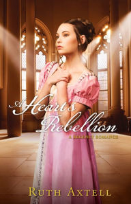 Title: A Heart's Rebellion (London Encounters Book #2): A Regency Romance, Author: Ruth Axtell