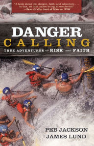 Title: Danger Calling: True Adventures of Risk and Faith, Author: Peb Jackson