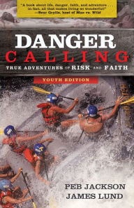 Title: Danger Calling: True Adventures of Risk and Faith, Author: Peb Jackson