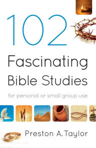 Title: 102 Fascinating Bible Studies: For Personal or Group Use, Author: Preston A. Taylor