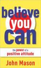 Believe You Can--The Power of a Positive Attitude