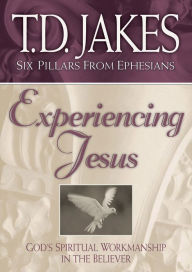 Title: Experiencing Jesus: God's Spiritual Workmanship in the Believer (Six Pillars From Ephesians Book #2), Author: T. D. Jakes