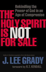 Title: The Holy Spirit Is Not for Sale: Rekindling the Power of God in an Age of Compromise, Author: J. Lee Grady