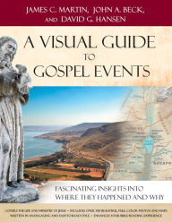 Title: A Visual Guide to Gospel Events: Fascinating Insights into Where They Happened and Why, Author: James C. Martin