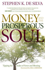 Title: Money and the Prosperous Soul: Tipping the Scales of Favor and Blessing, Author: Stephen K. De Silva