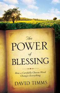 Title: The Power of Blessing: How a Carefully Chosen Word Changes Everything, Author: David Timms