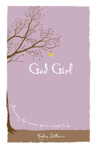 Title: God Girl: Becoming the Woman You're Meant to Be, Author: Hayley DiMarco