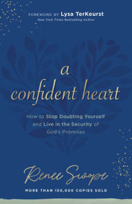 Title: A Confident Heart: How to Stop Doubting Yourself and Live in the Security of God's Promises, Author: Renee Swope