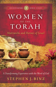 Title: Women of the Torah (Ancient-Future Bible Study: Experience Scripture through Lectio Divina): Matriarchs and Heroes of Israel, Author: Stephen J. Binz