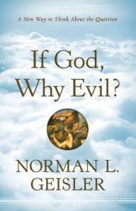 Title: If God, Why Evil?: A New Way to Think About the Question, Author: Norman L. Geisler