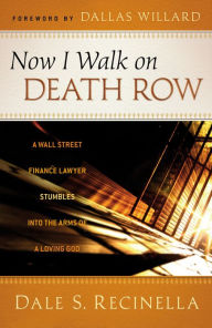 Title: Now I Walk on Death Row: A Wall Street Finance Lawyer Stumbles into the Arms of A Loving God, Author: Dale S. Recinella