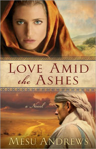 Title: Love amid the Ashes, Author: Mesu Andrews