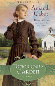 Title: Tomorrow's Garden (Texas Dreams Series #3), Author: Amanda Cabot