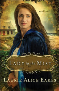 Title: Lady in the Mist (The Midwives Book #1): A Novel, Author: Laurie Alice Eakes