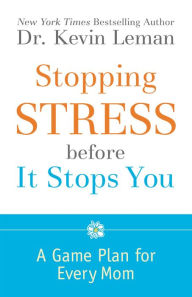 Title: Stopping Stress before It Stops You: A Game Plan for Every Mom, Author: Kevin Leman