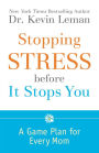 Stopping Stress before It Stops You: A Game Plan for Every Mom