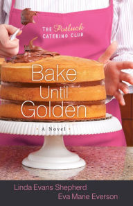 Title: Bake Until Golden (Potluck Catering Club Series #3), Author: Linda Evans Shepherd