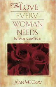 Title: The Love Every Woman Needs: Intimacy with Jesus, Author: Jan McCray