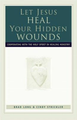 Let Jesus Heal Your Hidden Wounds: Cooperating with the Holy Spirit in Healing Ministry