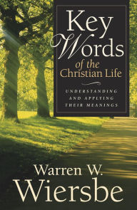 Title: Key Words of the Christian Life: Understanding and Applying Their Meanings, Author: Warren W. Wiersbe