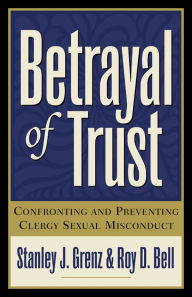 Title: Betrayal of Trust: Confronting and Preventing Clergy Sexual Misconduct, Author: Stanley J. Grenz