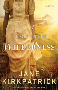 Title: A Light in the Wilderness: A Novel, Author: Jane Kirkpatrick
