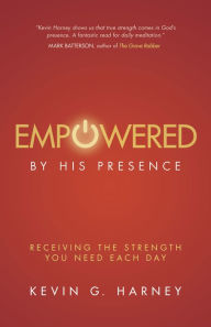 Title: Empowered by His Presence: Receiving the Strength You Need Each Day, Author: Kevin G. Harney