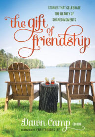 Title: The Gift of Friendship: Stories That Celebrate the Beauty of Shared Moments, Author: Dawn Camp