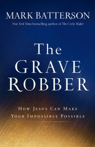 Title: The Grave Robber: How Jesus Can Make Your Impossible Possible, Author: Mark Batterson