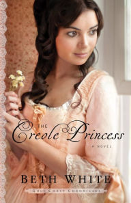 Title: The Creole Princess (Gulf Coast Chronicles Book #2): A Novel, Author: Beth White