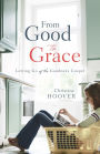 From Good to Grace: Letting Go of the Goodness Gospel