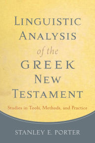 Title: Linguistic Analysis of the Greek New Testament: Studies in Tools, Methods, and Practice, Author: Stanley E. Porter