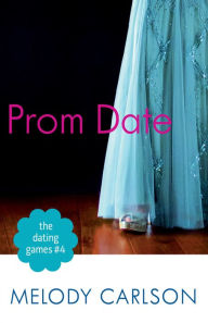 Title: The Dating Games #4: Prom Date (The Dating Games Book #4), Author: Melody Carlson