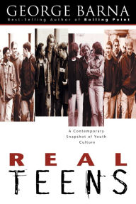 Title: Real Teens: A Contemporary Snapshot of Youth Culture, Author: George Barna