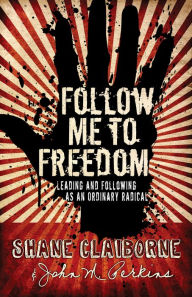 Title: Follow Me to Freedom: Leading and Following As an Ordinary Radical, Author: Shane Claiborne