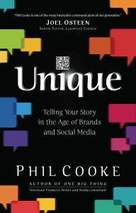 Title: Unique: Telling Your Story in the Age of Brands and Social Media, Author: Phil Cooke