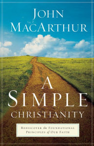 Title: A Simple Christianity: Rediscover the Foundational Principles of Our Faith, Author: John MacArthur