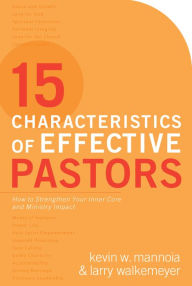 Title: 15 Characteristics of Effective Pastors: How to Strengthen Your Inner Core and Ministry Impact, Author: Kevin W. Mannoia