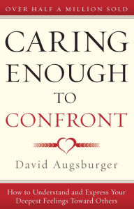 Title: Caring Enough to Confront: How to Understand and Express Your Deepest Feelings Toward Others, Author: David Augsburger