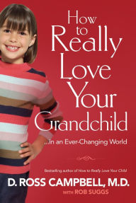 Title: How to Really Love Your Grandchild: ...in an Ever-Changing World, Author: D. Ross M.D. Campbell