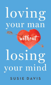 Title: Loving Your Man Without Losing Your Mind, Author: Susie Davis