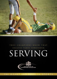 Title: Serving: True Champions Know That Success Takes Surrender, Author: Fellowship of Christian Athletes