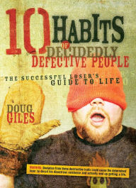 Title: 10 Habits of Decidedly Defective People: The Successful Loser's Guide to Life, Author: Doug Giles