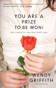 Title: You Are a Prize to be Won: Don't Settle for Less Than God's Best, Author: Wendy Griffith