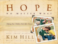 Title: Hope No Matter What: Helping Your Children Heal After Divorce, Author: Kim Hill