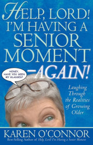 Title: Help, Lord! I'm Having a Senior Moment Again: Laughing Through the Realities of Growing Older, Author: Karen O'Connor