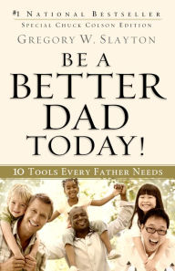 Title: Be a Better Dad Today!: 10 Tools Every Father Needs, Author: Gregory W. Slayton