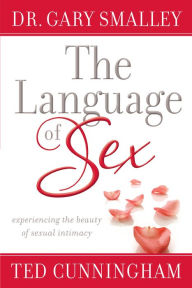 Title: The Language of Sex: Experiencing the Beauty of Sexual Intimacy, Author: Dr. Gary Smalley