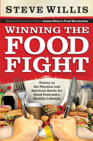 Title: Winning the Food Fight: Victory in the Physical and Spiritual Battle for Good Food and a Healthy Lifestyle, Author: Steve Willis