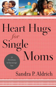 Title: Heart Hugs for Single Moms: 52 Devotions to Encourage You, Author: Sandra P. Aldrich